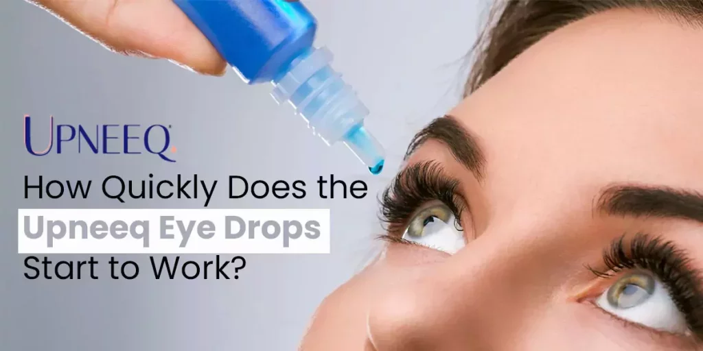 How Quickly Does the Upneeq Eye Drops Start to Work?