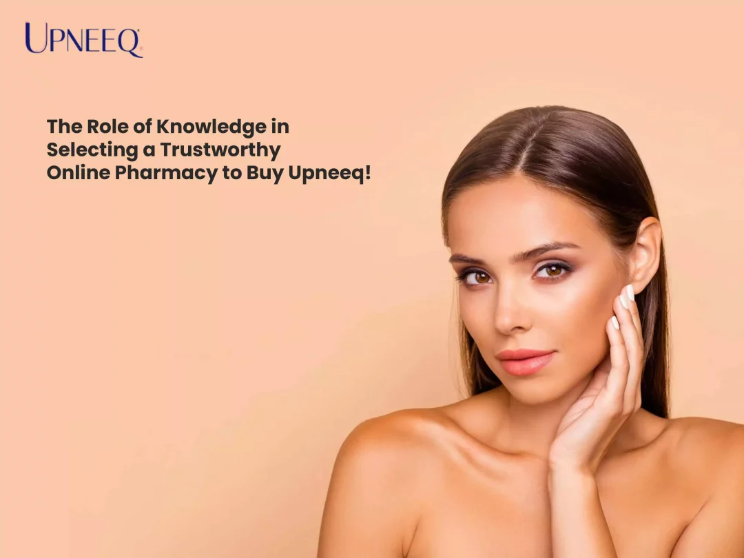 The Role of Knowledge in Selecting a Trustworthy Online Pharmacy to Buy Upneeq!