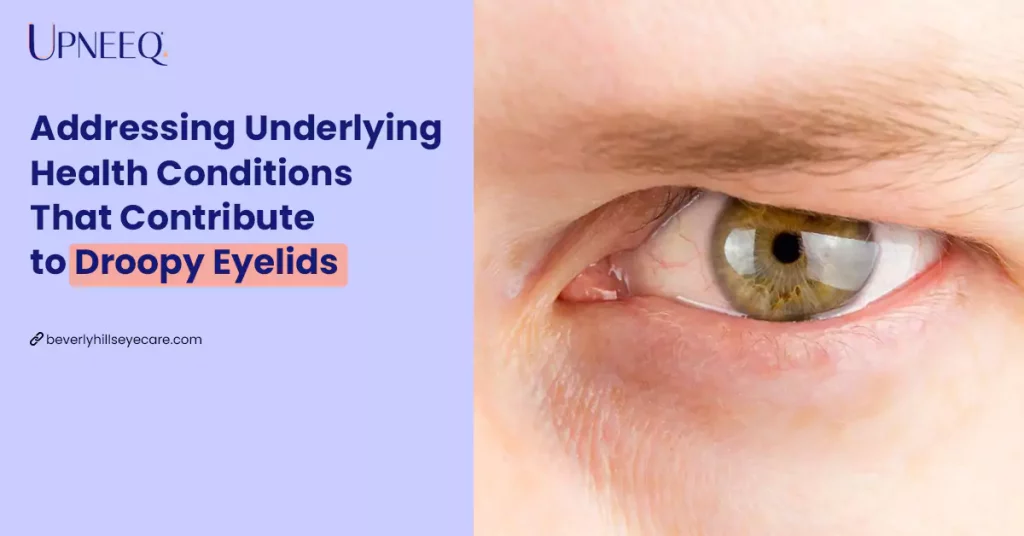Addressing Underlying Health Conditions That Contribute to Droopy Eyelids
