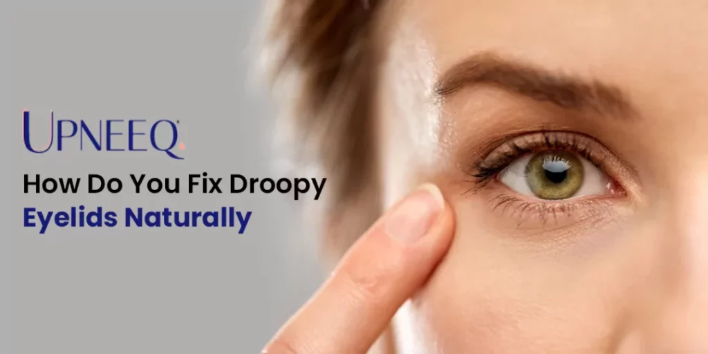How Do You Fix Droopy Eyelids Naturally