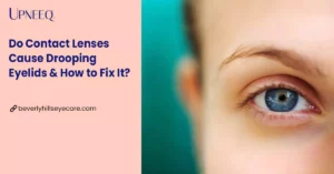 Do Contact Lenses Cause Drooping Eyelids & How to Fix It?
